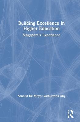 Building Excellence in Higher Education: Singapore’s Experience - Arnoud De Meyer,Jovina Ang - cover