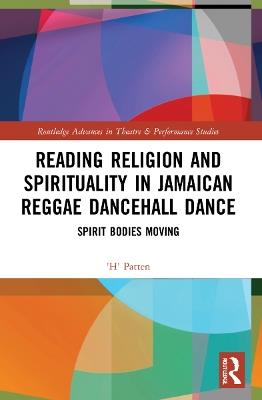 Reading Religion and Spirituality in Jamaican Reggae Dancehall Dance: Spirit Bodies Moving - 'H' Patten - cover