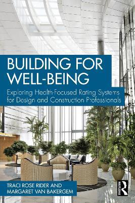Building for Well-Being: Exploring Health-Focused Rating Systems for Design and Construction Professionals - Traci Rose Rider,Margaret van Bakergem - cover