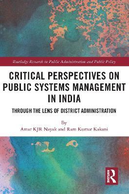 Critical Perspectives on Public Systems Management in India: Through the Lens of District Administration - Amar KJR Nayak,Ram Kumar Kakani - cover