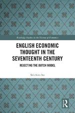 English Economic Thought in the Seventeenth Century: Rejecting the Dutch Model