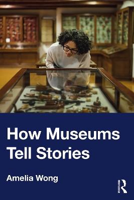 How Museums Tell Stories - Amelia Wong - cover