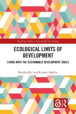 Ecological Limits of Development: Living with the Sustainable Development Goals - Kaitlin Kish,Stephen Quilley - cover