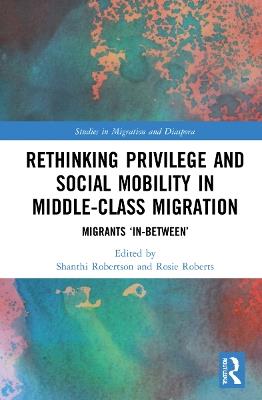 Rethinking Privilege and Social Mobility in Middle-Class Migration: Migrants ‘In-Between’ - cover