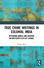 True Crime Writings in Colonial India: Offending Bodies and Darogas in Nineteenth-Century Bengal