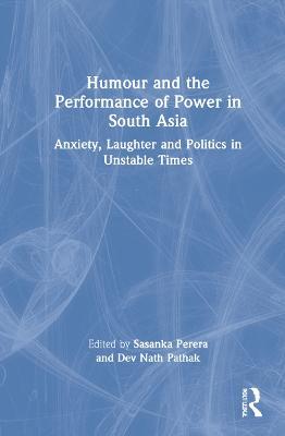 Humour and the Performance of Power in South Asia: Anxiety, Laughter and Politics in Unstable Times - cover