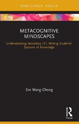 Metacognitive Mindscapes: Understanding Secondary EFL Writing Students' Systems of Knowledge - Sin Wang Chong - cover