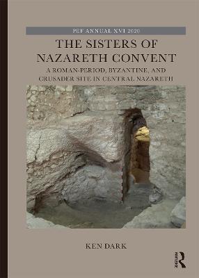 The Sisters of Nazareth Convent: A Roman-period, Byzantine, and Crusader site in central Nazareth - Ken Dark - cover
