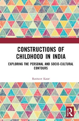 Constructions of Childhood in India: Exploring the Personal and Sociocultural Contours - Ravneet Kaur - cover