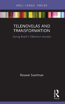 Telenovelas and Transformation: Saving Brazil’s Television Industry - Rosane Svartman - cover