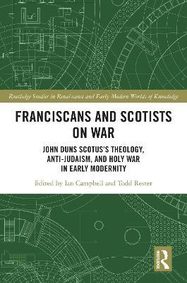 Franciscans and Scotists on War: John Duns Scotus’s Theology, Anti-Judaism, and Holy War in Early Modernity - cover