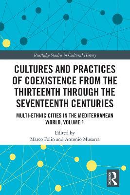 Cultures and Practices of Coexistence from the Thirteenth Through the Seventeenth Centuries: Multi-Ethnic Cities in the Mediterranean World, Volume 1 - cover