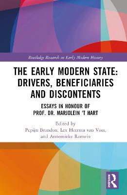 The Early Modern State: Drivers, Beneficiaries and Discontents: Essays in Honour of Prof. Dr. Marjolein 't Hart - cover