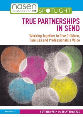 True Partnerships in SEND: Working Together to Give Children, Families and Professionals a Voice - Heather Green,Becky Edwards - cover