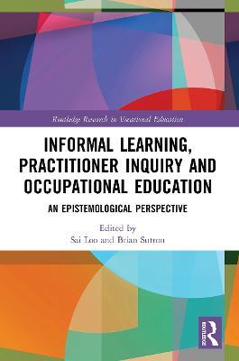 Informal Learning, Practitioner Inquiry and Occupational Education: An Epistemological Perspective - cover