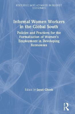 Informal Women Workers in the Global South: Policies and Practices for the Formalisation of Women's Employment in Developing Economies - cover