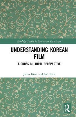 Understanding Korean Film: A Cross-Cultural Perspective - Jieun Kiaer,Loli Kim - cover