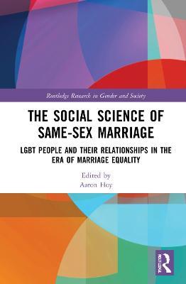 The Social Science of Same-Sex Marriage: LGBT People and Their Relationships in the Era of Marriage Equality - cover