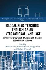 Glocalising Teaching English as an International Language: New Perspectives for Teaching and Teacher Education in Germany