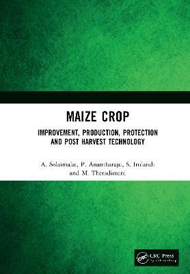 Maize Crop: Improvement, Production, Protection and Post Harvest Technology - A. Solaimalai,P. Anantharaju,S. Irulandi - cover
