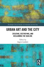 Urban Art and the City: Creating, Destroying, and Reclaiming the Sublime