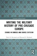 Writing the Military History of Pre-Crusade Europe: Studies in Sources and Source Criticism