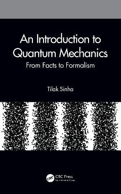 An Introduction to Quantum Mechanics: From Facts to Formalism - Tilak Sinha - cover