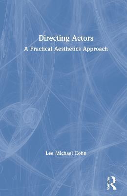 Directing Actors: A Practical Aesthetics Approach - Lee Michael Cohn - cover