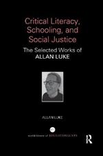 Critical Literacy, Schooling, and Social Justice: The Selected Works of Allan Luke