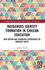 Indigenous Identity Formation in Chilean Education: New Racism and Schooling Experiences of Mapuche Youth