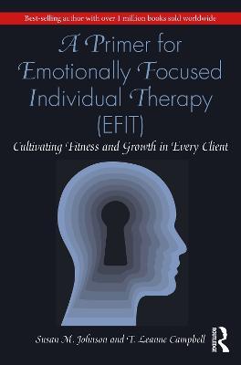 A Primer for Emotionally Focused Individual Therapy (EFIT): Cultivating Fitness and Growth in Every Client - Susan M. Johnson,T. Leanne Campbell - cover