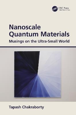Nanoscale Quantum Materials: Musings on the Ultra-Small World - Tapash Chakraborty - cover