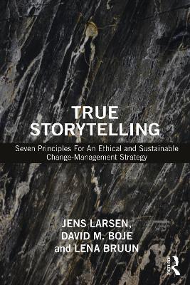 True Storytelling: Seven Principles For An Ethical and Sustainable Change-Management Strategy - Jens Larsen,David M. Boje,Lena Bruun - cover
