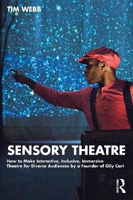 Sensory Theatre: How to Make Interactive, Inclusive, Immersive Theatre for Diverse Audiences by a Founder of Oily Cart - Tim Webb - cover