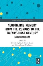 Negotiating Memory from the Romans to the Twenty-First Century: Damnatio Memoriae