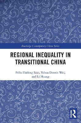 Regional Inequality in Transitional China - Felix Haifeng Liao,Yehua Dennis Wei,Li Huang - cover