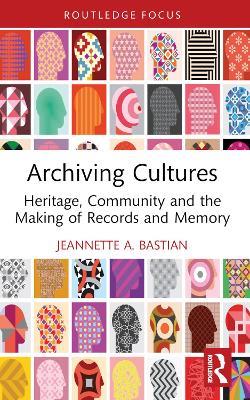 Archiving Cultures: Heritage, community and the making of records and memory - Jeannette A. Bastian - cover