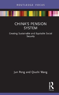 China’s Pension System: Creating Sustainable and Equitable Social Security - Jun Peng,Qiushi Wang - cover