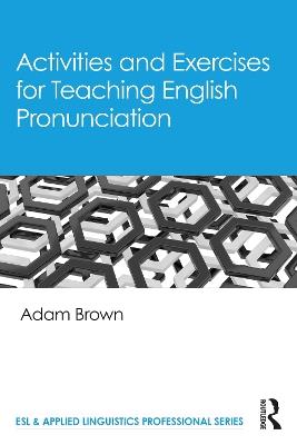 Activities and Exercises for Teaching English Pronunciation - Adam Brown - cover