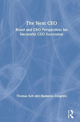 The Next CEO: Board and CEO Perspectives for Successful CEO Succession - Thomas Keil,Marianna Zangrillo - cover