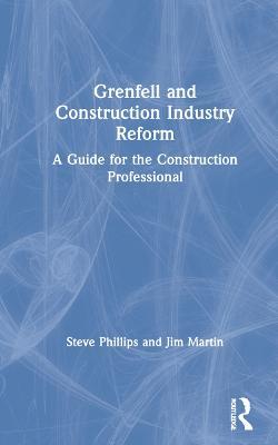 Grenfell and Construction Industry Reform: A Guide for the Construction Professional - Steve Phillips,Jim Martin - cover