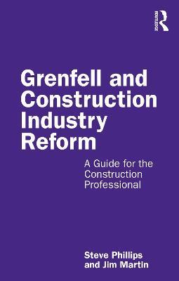 Grenfell and Construction Industry Reform: A Guide for the Construction Professional - Steve Phillips,Jim Martin - cover