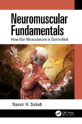 Neuromuscular Fundamentals: How Our Musculature is Controlled - Nassir H. Sabah - cover