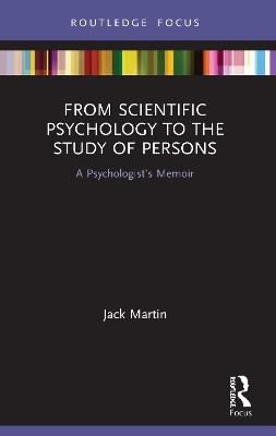 From Scientific Psychology to the Study of Persons: A Psychologist’s Memoir - Jack Martin - cover