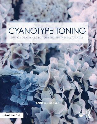 Cyanotype Toning: Using Botanicals to Tone Blueprints Naturally - Annette Golaz - cover