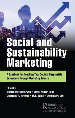 Social and Sustainability Marketing: A Casebook for Reaching Your Socially Responsible Consumers through Marketing Science - Jishnu Bhattacharyya,Manoj Kumar Dash,Chandana Hewege - cover