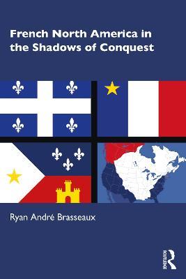 French North America in the Shadows of Conquest - Ryan André Brasseaux - cover