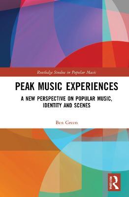 Peak Music Experiences: A New Perspective on Popular music, Identity and Scenes - Ben Green - cover