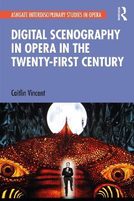 Digital Scenography in Opera in the Twenty-First Century - Caitlin Vincent - cover