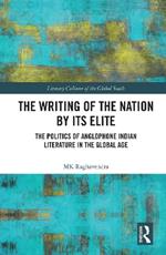 The Writing of the Nation by Its Elite: The Politics of Anglophone Indian Literature in the Global Age